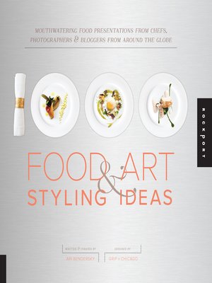 cover image of 1,000 Food Art and Styling Ideas: Mouthwatering Food Presentations from Chefs, Photographers, and Bloggers from Around the Globe